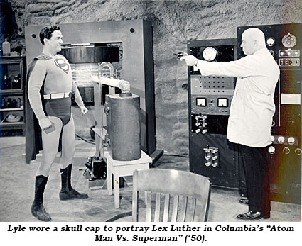 Lyle wore a skull cap to portray Lex Luther in Columbia's "Atom Man Vs. Superman" ('50).