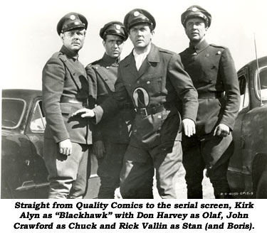 Straight from Quality Comics to the serial screen, Kirk Alyn as 'Blackhawk" with Don Harvey as Olaf, John Crawford as Chuck and Rick Vallin as Stan (and Boris).